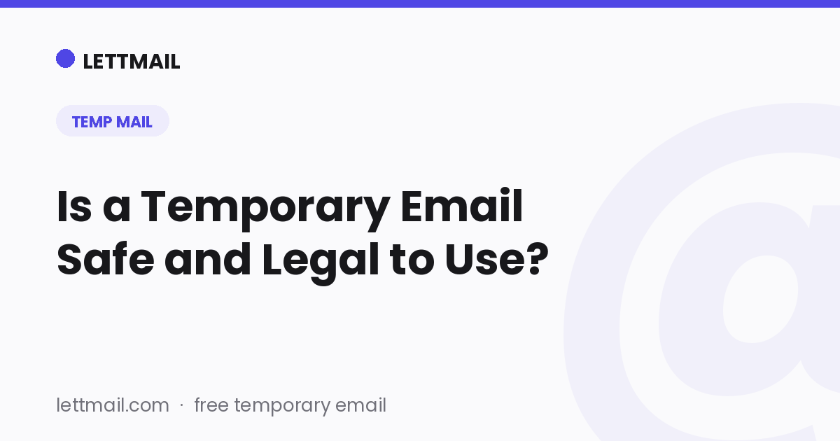 Is a Temporary Email Safe and Legal to Use? Is a Temporary Email Safe and Legal to Use?